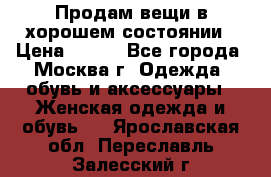Продам вещи в хорошем состоянии › Цена ­ 500 - Все города, Москва г. Одежда, обувь и аксессуары » Женская одежда и обувь   . Ярославская обл.,Переславль-Залесский г.